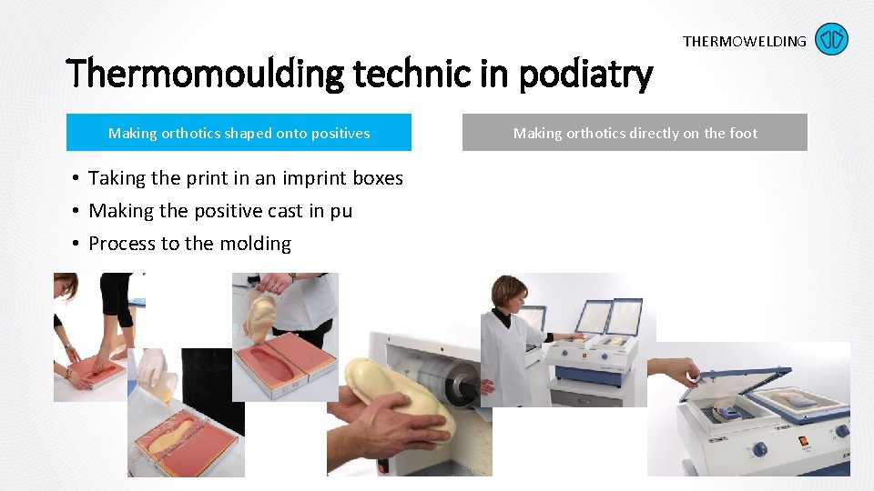 Thermomoulding technic in podiatry Making orthotics shaped onto positives • Taking the print in