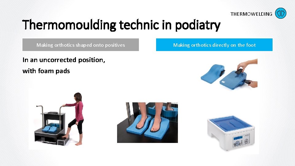 Thermomoulding technic in podiatry Making orthotics shaped onto positives In an uncorrected position, with