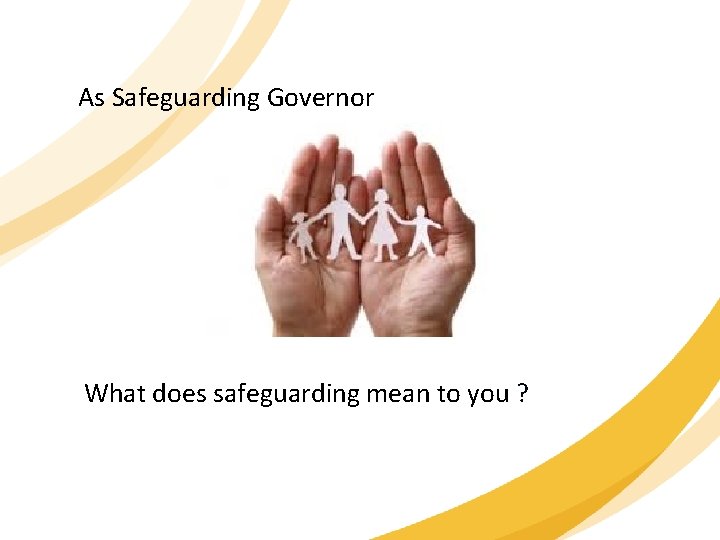 As Safeguarding Governor What does safeguarding mean to you ? 