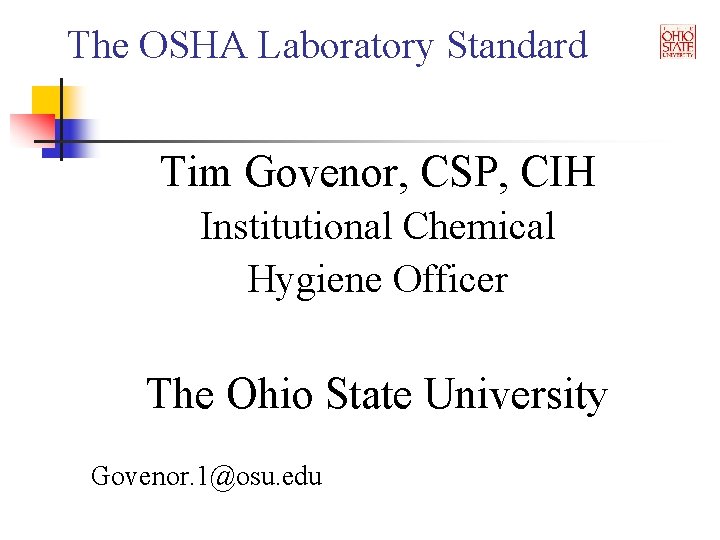 The OSHA Laboratory Standard Tim Govenor, CSP, CIH Institutional Chemical Hygiene Officer The Ohio