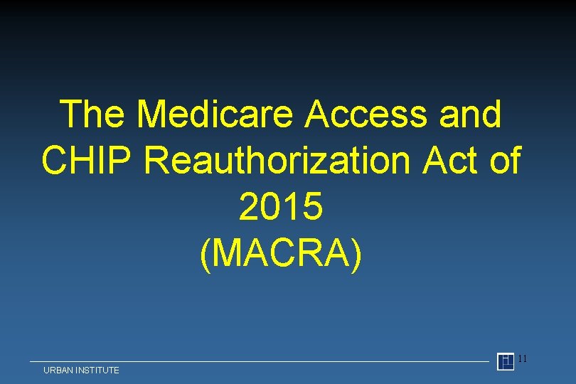 The Medicare Access and CHIP Reauthorization Act of 2015 (MACRA) 11 URBAN INSTITUTE 