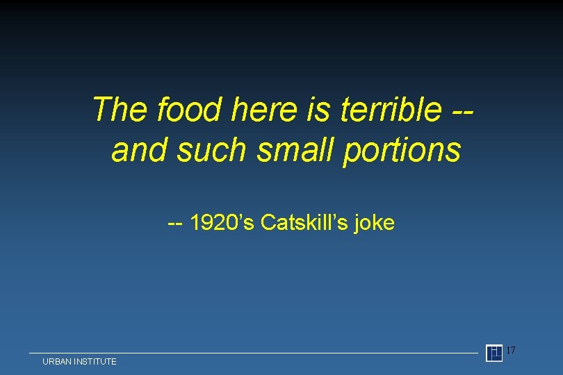 The food here is terrible -and such small portions -- 1920’s Catskill’s joke 17