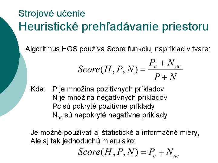 Strojové učenie Heuristické prehľadávanie priestoru Algoritmus HGS používa Score funkciu, napríklad v tvare: Kde: