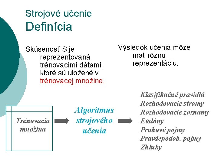 Strojové učenie Definícia Skúsenosť S je reprezentovaná trénovacími dátami, ktoré sú uložené v trénovacej
