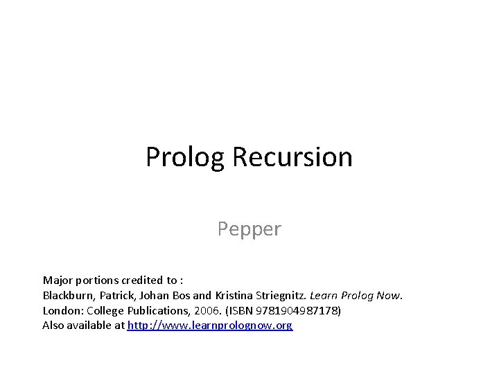 Prolog Recursion Pepper Major portions credited to : Blackburn, Patrick, Johan Bos and Kristina