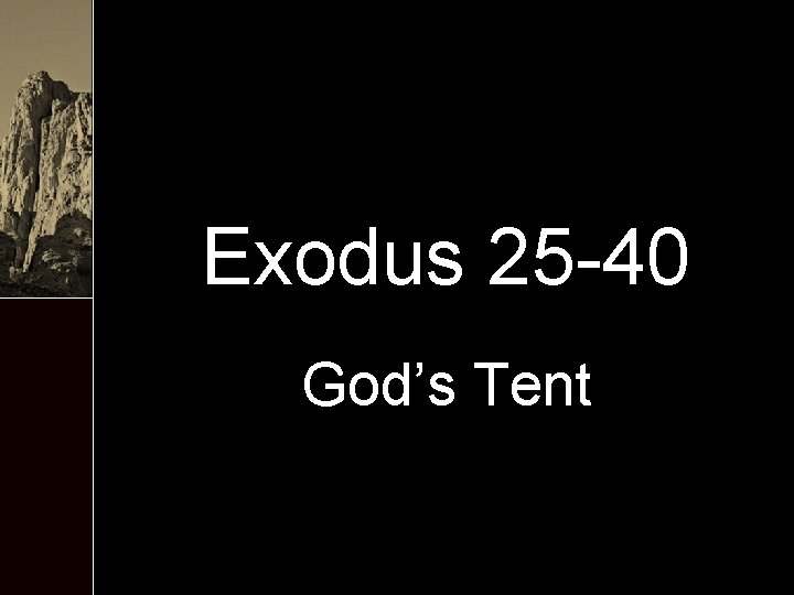 Exodus 25 -40 God’s Tent 