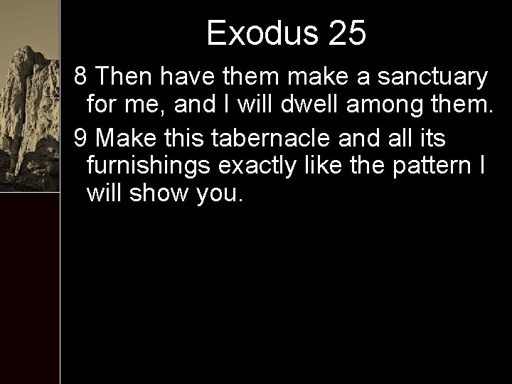 Exodus 25 8 Then have them make a sanctuary for me, and I will