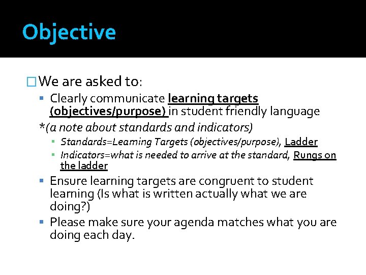 Objective �We are asked to: Clearly communicate learning targets (objectives/purpose) in student friendly language