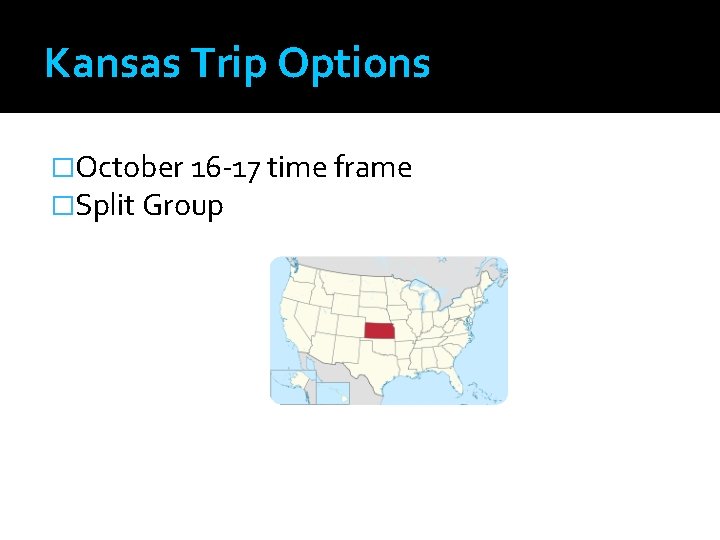 Kansas Trip Options �October 16 -17 time frame �Split Group 