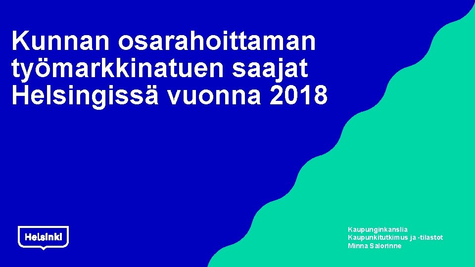Kunnan osarahoittaman työmarkkinatuen saajat Helsingissä vuonna 2018 Kaupunginkanslia Kaupunkitutkimus ja -tilastot Minna Salorinne 