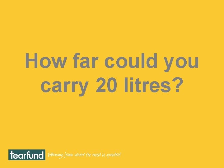 How far could you carry 20 litres? 