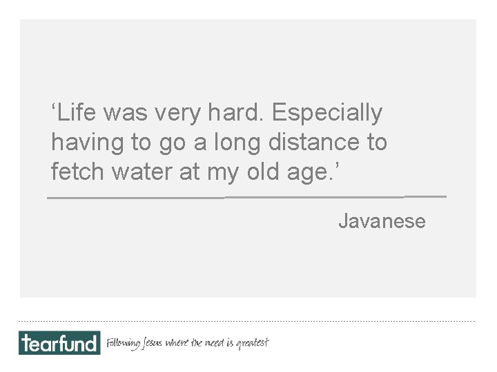 ‘Life was very hard. Especially having to go a long distance to fetch water