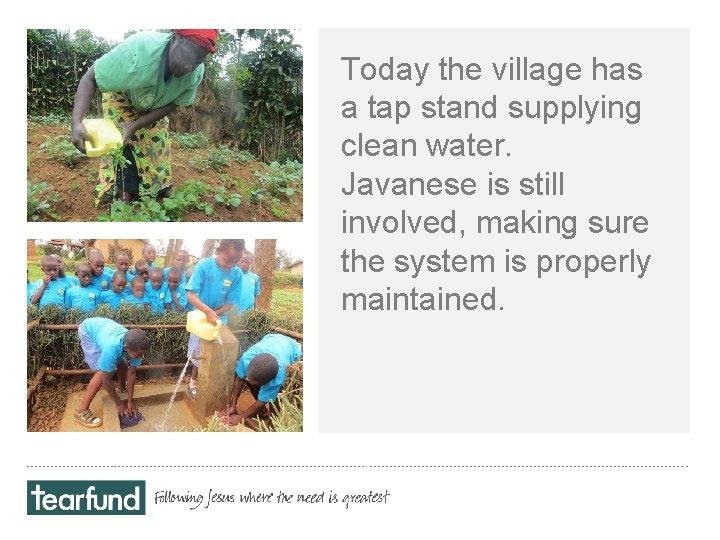 Today the village has a tap stand supplying clean water. Javanese is still involved,