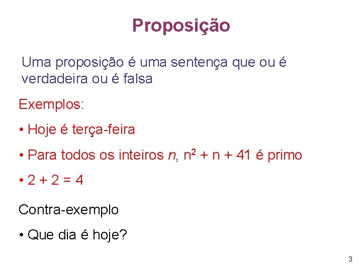 Proposição Uma proposição é uma sentença que ou é verdadeira ou é falsa Exemplos: