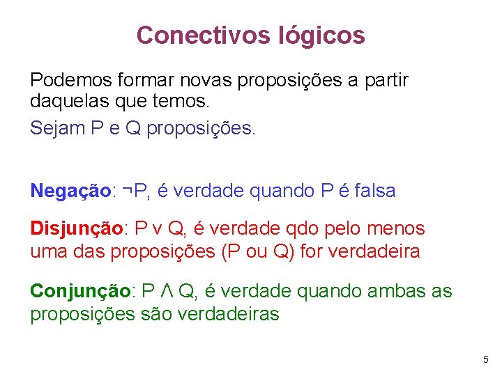 Conectivos lógicos Podemos formar novas proposições a partir daquelas que temos. Sejam P e