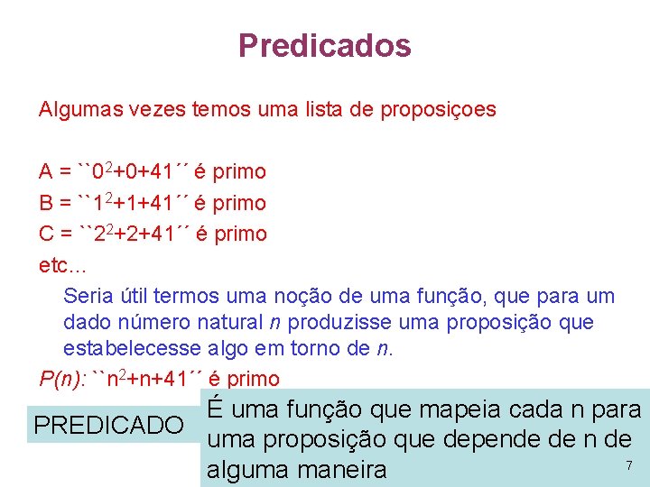 Predicados Algumas vezes temos uma lista de proposiçoes A = ``02+0+41´´ é primo B