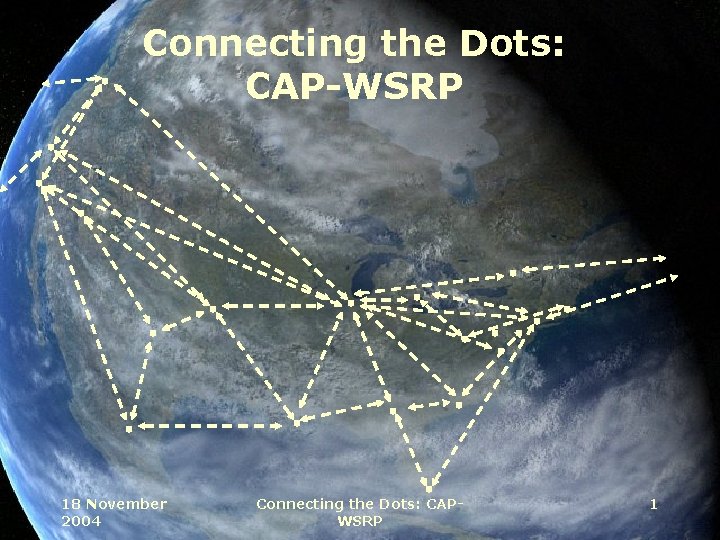 Connecting the Dots: CAP-WSRP 18 November 2004 Connecting the Dots: CAPWSRP 1 
