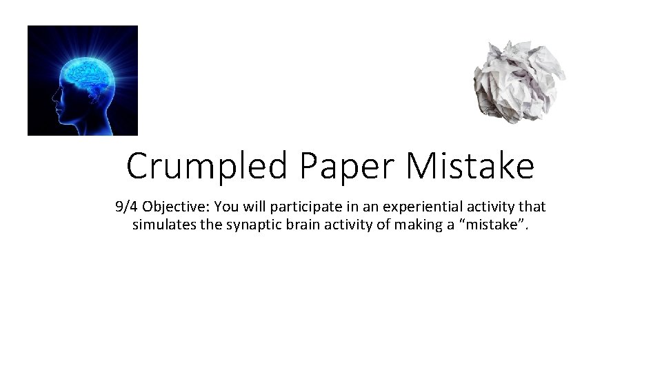 Crumpled Paper Mistake 9/4 Objective: You will participate in an experiential activity that simulates