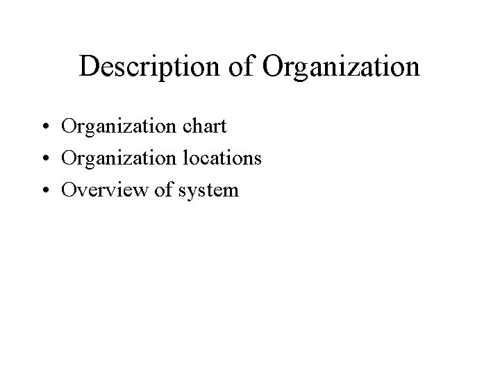 Description of Organization • Organization chart • Organization locations • Overview of system 