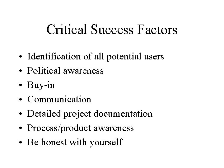 Critical Success Factors • • Identification of all potential users Political awareness Buy-in Communication