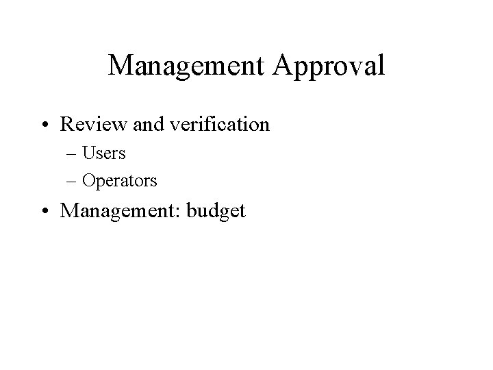 Management Approval • Review and verification – Users – Operators • Management: budget 