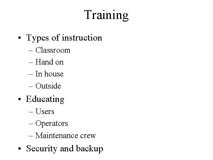 Training • Types of instruction – Classroom – Hand on – In house –