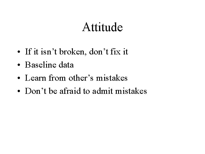 Attitude • • If it isn’t broken, don’t fix it Baseline data Learn from