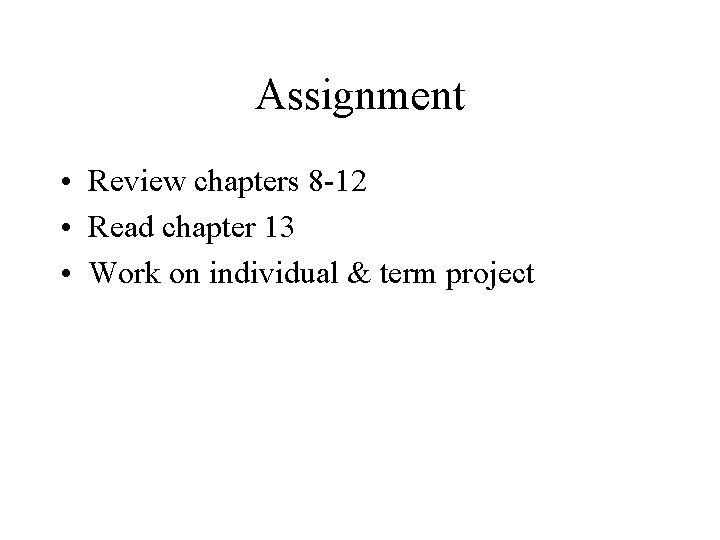 Assignment • Review chapters 8 -12 • Read chapter 13 • Work on individual