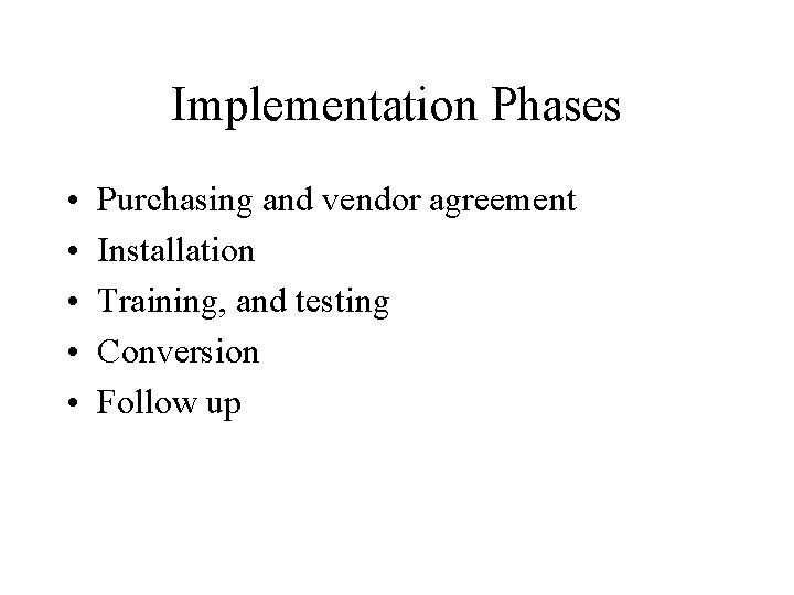 Implementation Phases • • • Purchasing and vendor agreement Installation Training, and testing Conversion