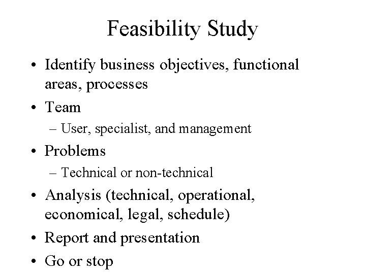 Feasibility Study • Identify business objectives, functional areas, processes • Team – User, specialist,