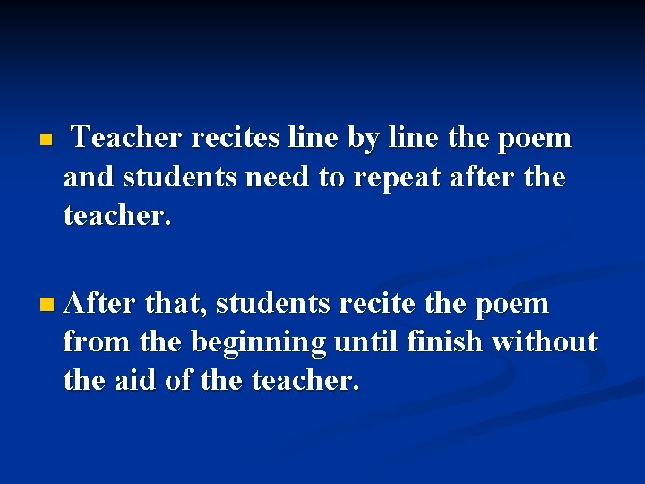 n Teacher recites line by line the poem and students need to repeat after n Teacher recites line by line the poem and students need to repeat after