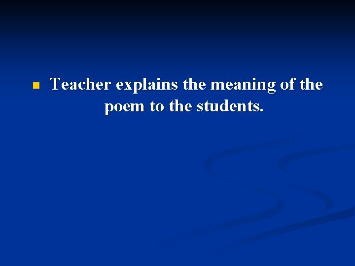 n Teacher explains the meaning of the poem to the students. n Teacher explains the meaning of the poem to the students.