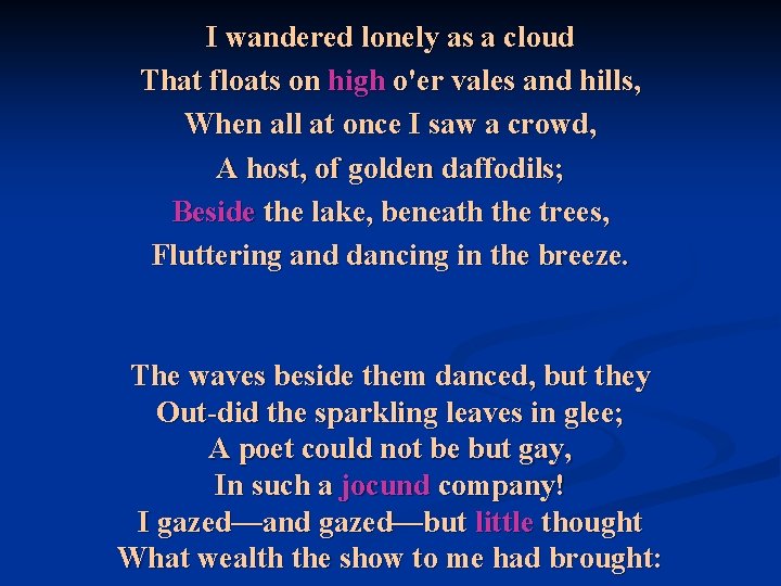 I wandered lonely as a cloud That floats on high o'er vales and hills, I wandered lonely as a cloud That floats on high o'er vales and hills,