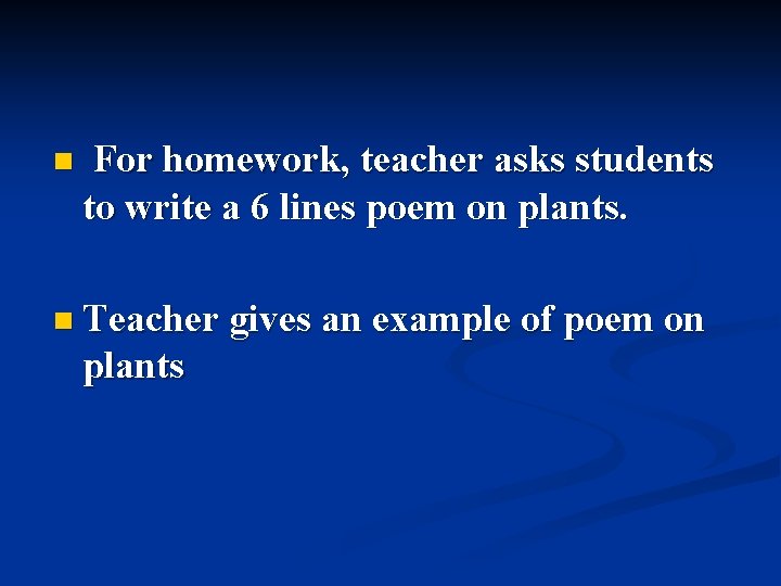 n For homework, teacher asks students to write a 6 lines poem on plants. n For homework, teacher asks students to write a 6 lines poem on plants.
