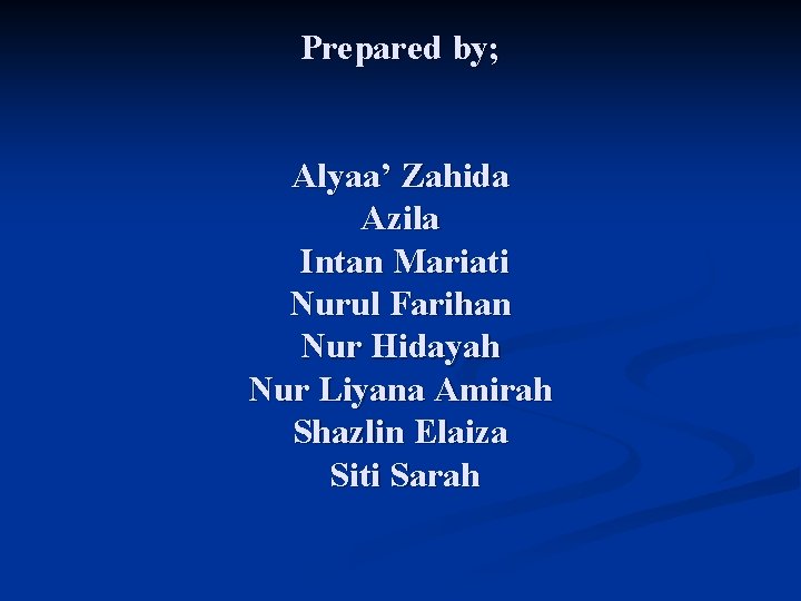 Prepared by; Alyaa’ Zahida Azila Intan Mariati Nurul Farihan Nur Hidayah Nur Liyana Amirah Prepared by; Alyaa’ Zahida Azila Intan Mariati Nurul Farihan Nur Hidayah Nur Liyana Amirah