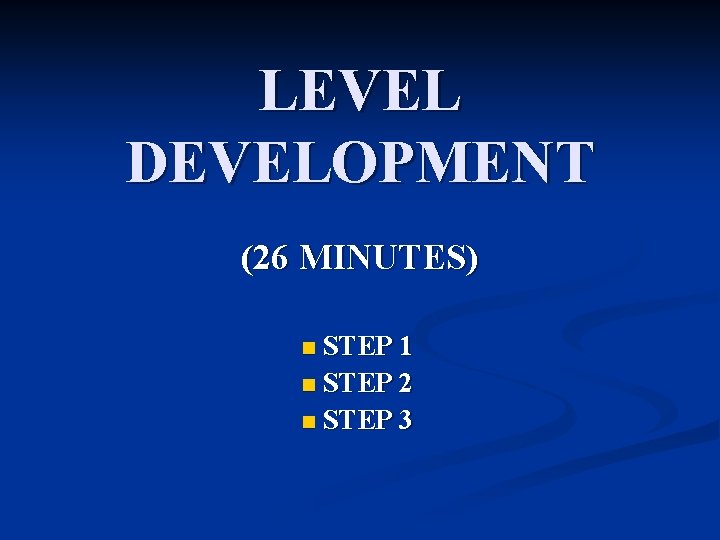LEVEL DEVELOPMENT (26 MINUTES) STEP 1 n STEP 2 n STEP 3 n LEVEL DEVELOPMENT (26 MINUTES) STEP 1 n STEP 2 n STEP 3 n