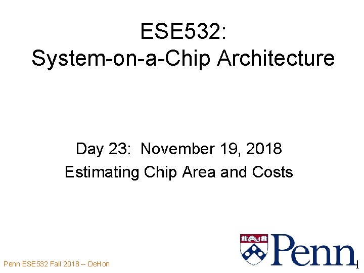 ESE 532: System-on-a-Chip Architecture Day 23: November 19, 2018 Estimating Chip Area and Costs