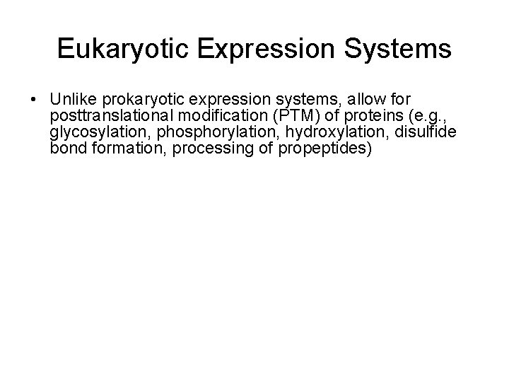 Eukaryotic Expression Systems • Unlike prokaryotic expression systems, allow for posttranslational modification (PTM) of