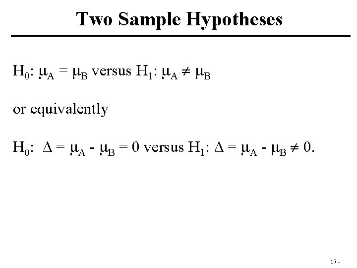 Two Sample Hypotheses H 0: A = B versus H 1: A B or