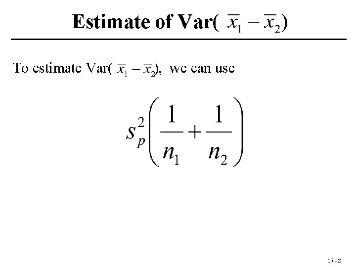 Estimate of Var( ) To estimate Var( ), we can use 17 - 8