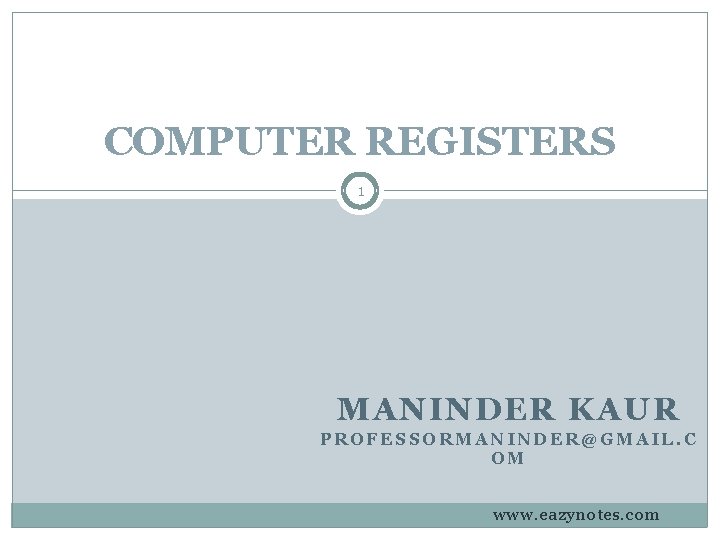 COMPUTER REGISTERS 1 MANINDER KAUR PROFESSORMANINDER@GMAIL. C OM www. eazynotes. com COMPUTER REGISTERS 1 MANINDER KAUR PROFESSORMANINDER@GMAIL. C OM www. eazynotes. com