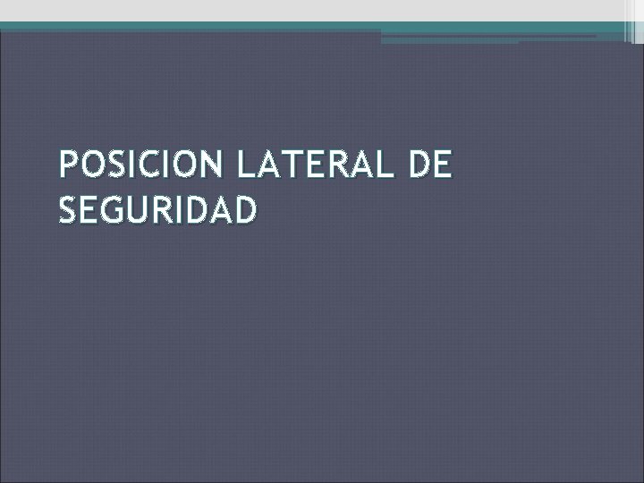 POSICION LATERAL DE SEGURIDAD POSICION LATERAL DE SEGURIDAD