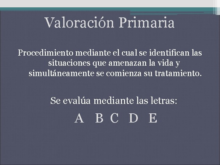 Valoración Primaria Procedimiento mediante el cual se identifican las situaciones que amenazan la vida Valoración Primaria Procedimiento mediante el cual se identifican las situaciones que amenazan la vida