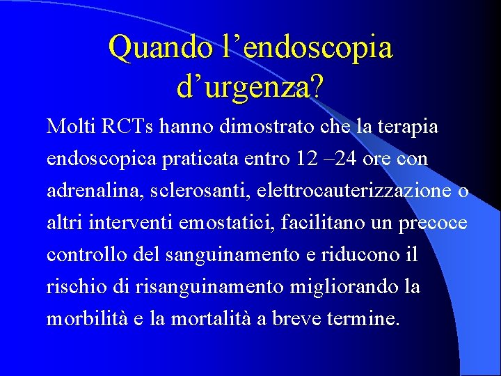 Quando l’endoscopia d’urgenza? Molti RCTs hanno dimostrato che la terapia endoscopica praticata entro 12