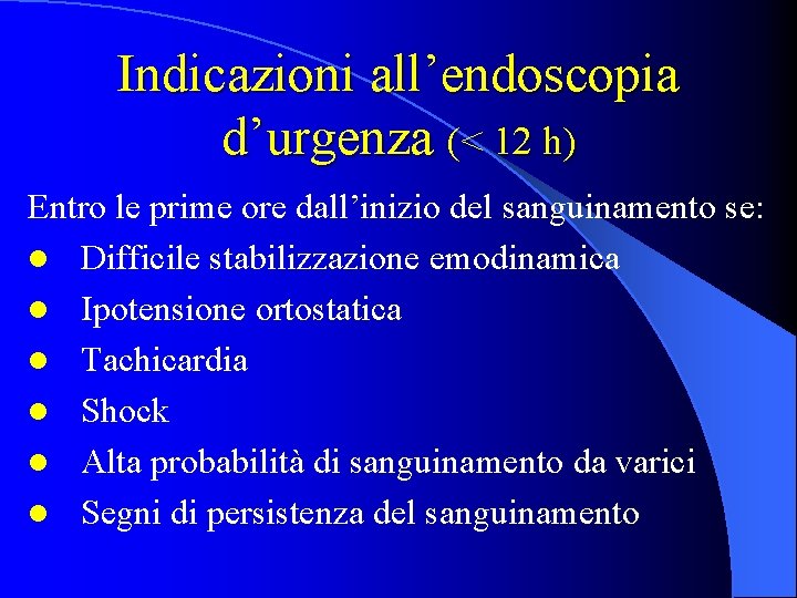 Indicazioni all’endoscopia d’urgenza (< 12 h) Entro le prime ore dall’inizio del sanguinamento se: