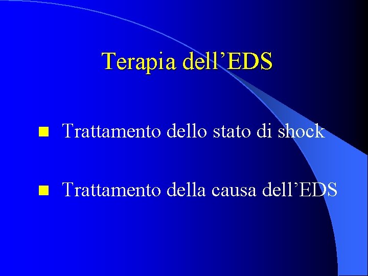 Terapia dell’EDS n Trattamento dello stato di shock n Trattamento della causa dell’EDS 