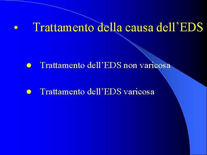  • Trattamento della causa dell’EDS l Trattamento dell’EDS non varicosa l Trattamento dell’EDS