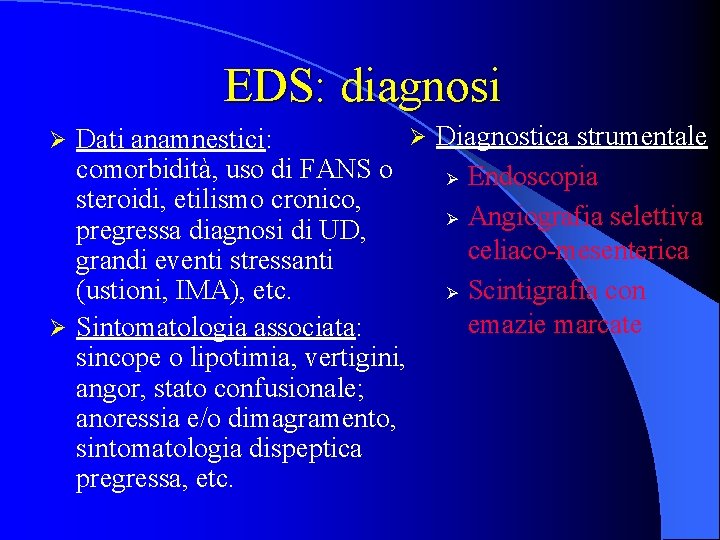 EDS: diagnosi Ø Diagnostica strumentale Dati anamnestici: comorbidità, uso di FANS o Ø Endoscopia