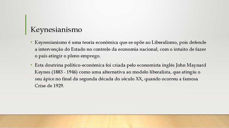 Keynesianismo • Keynesianismo é uma teoria econômica que se opõe ao Liberalismo, pois defende