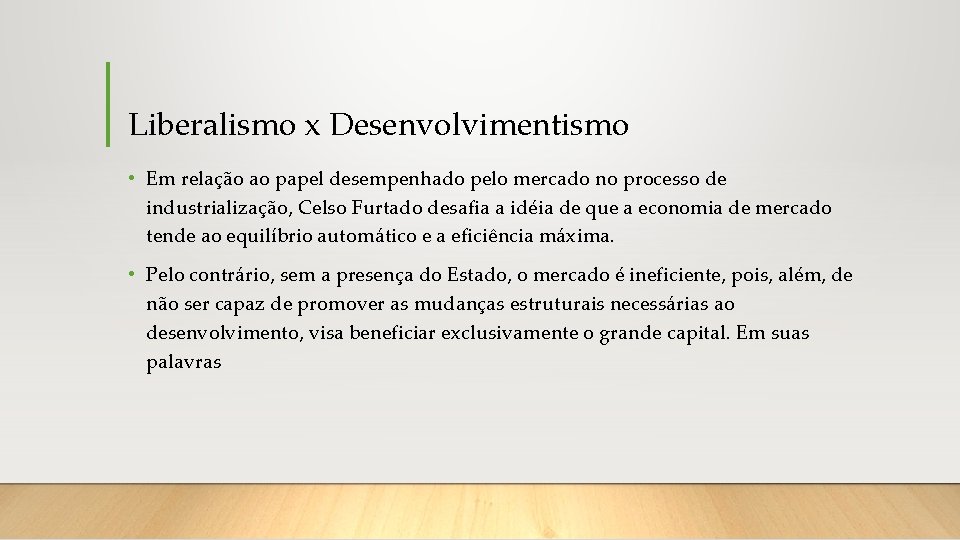 Liberalismo x Desenvolvimentismo • Em relação ao papel desempenhado pelo mercado no processo de